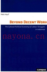BEYOND DECENT WORK THE CULTURAL POLITICAL ECONOMY OF LABOUR STRUGGLES IN INDONESIA
