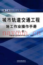 施工标准化作业系列丛书  城市轨道交通工程施工作业操作手册  上